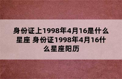 身份证上1998年4月16是什么星座 身份证1998年4月16什么星座阳历